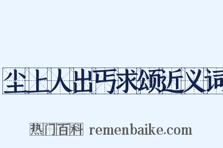 尘上人出丐求颂近义词是什么意思的图片